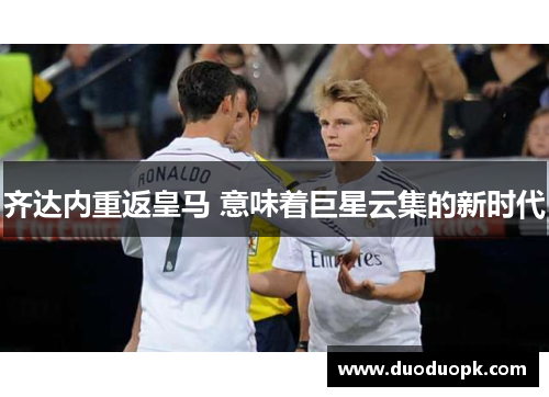 齐达内重返皇马 意味着巨星云集的新时代